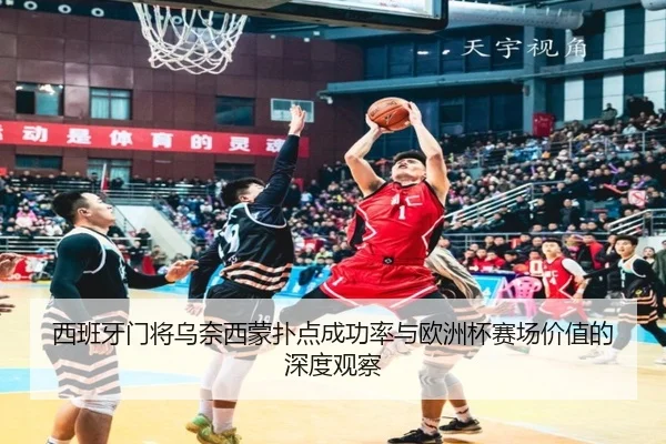 西班牙门将乌奈西蒙扑点成功率与欧洲杯赛场价值的深度观察